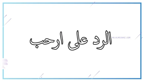 كيف ترد على شخص قال لك ارحب